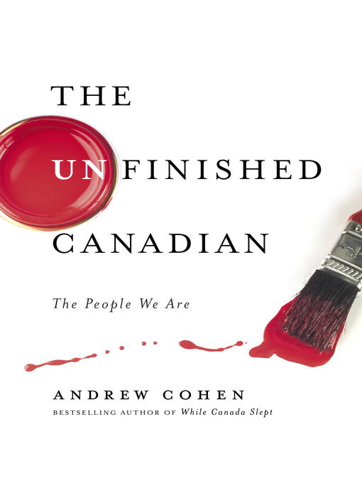 Title details for The Unfinished Canadian by Andrew Cohen - Wait list